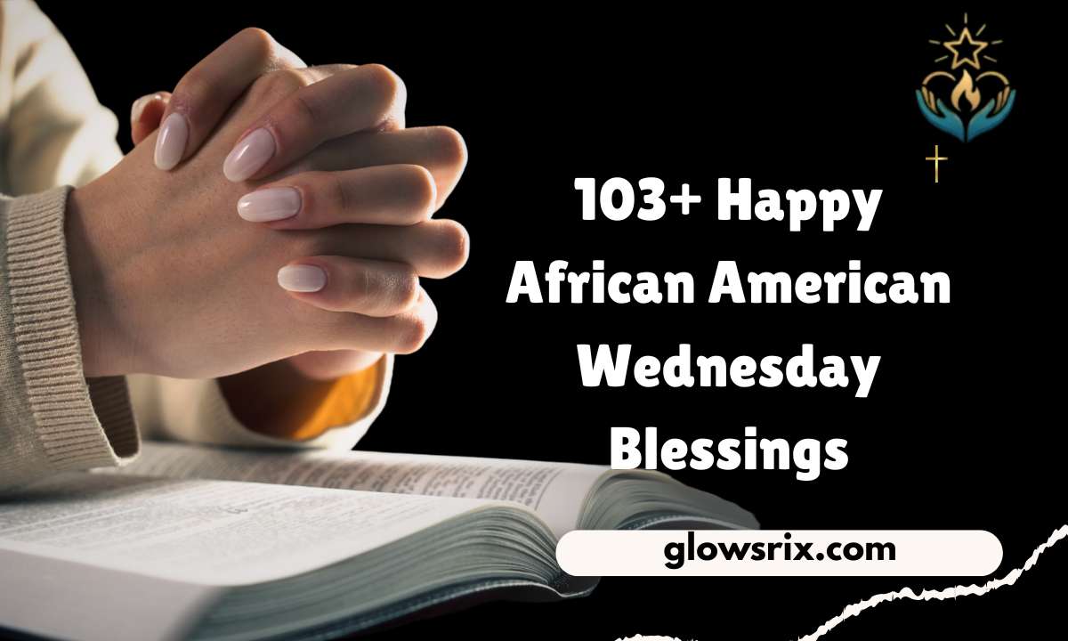 103+ Happy African American Wednesday Blessings, Quotes and Images