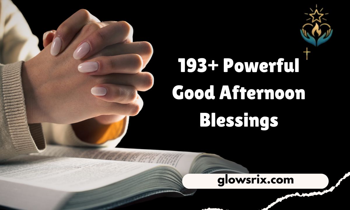 193+ Powerful Good Afternoon Blessings, Quotes, Wishes, Prayers & Images For Friends